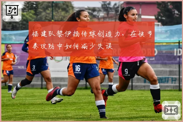 福建队黎伊扬传球创造力,在快节奏攻防中如何减少失误