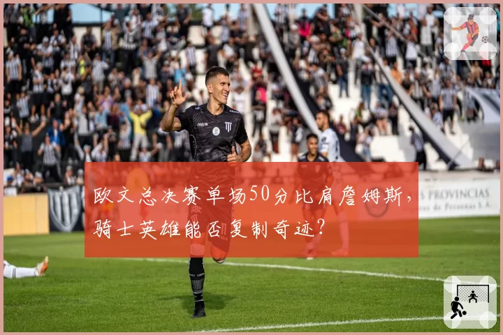 欧文总决赛单场50分比肩詹姆斯，骑士英雄能否复制奇迹？