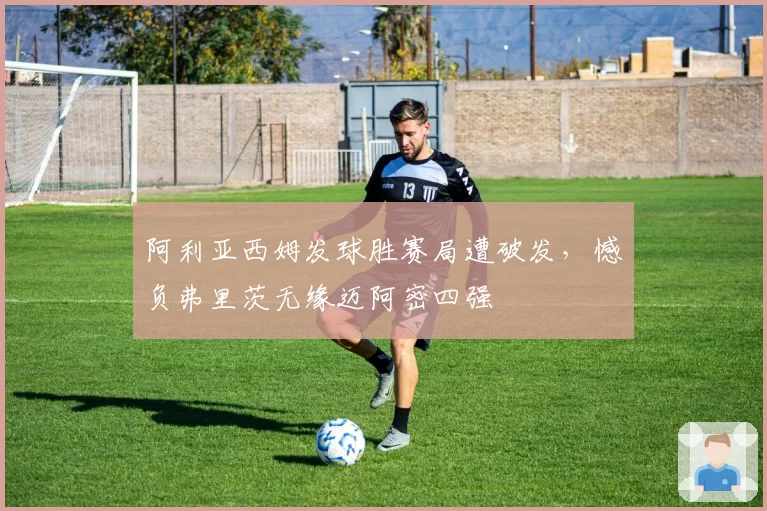 阿利亚西姆发球胜赛局遭破发，憾负弗里茨无缘迈阿密四强