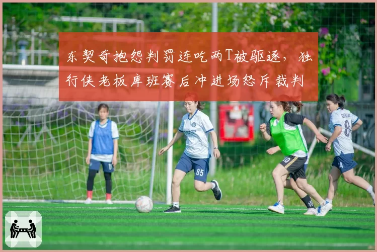 东契奇抱怨判罚连吃两T被驱逐,独行侠老板库班赛后冲进场怒斥裁判