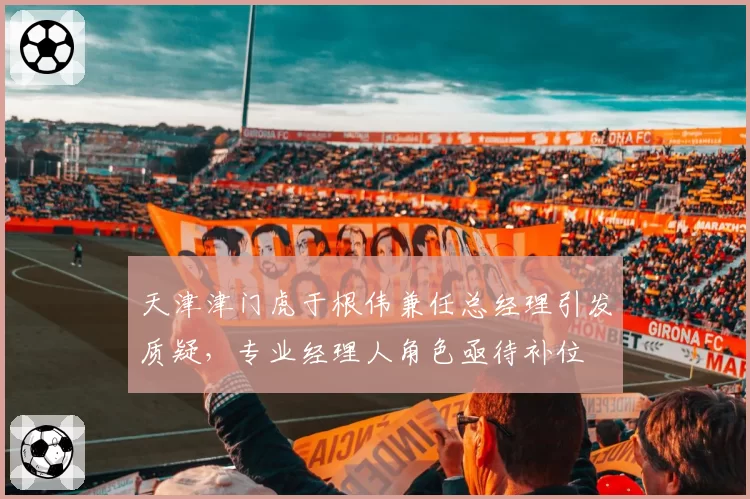 天津津门虎于根伟兼任总经理引发质疑，专业经理人角色亟待补位